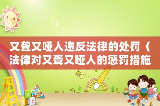 又聾又啞人違反法律的處罰（法律對又聾又啞人的懲罰措施）