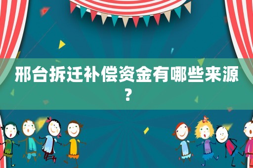 邢臺(tái)拆遷補(bǔ)償資金有哪些來(lái)源？