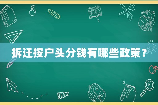 拆遷按戶頭分錢有哪些政策？