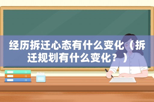 經歷拆遷心態有什么變化（拆遷規劃有什么變化？）