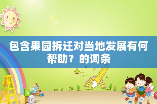 包含果園拆遷對(duì)當(dāng)?shù)匕l(fā)展有何幫助？的詞條