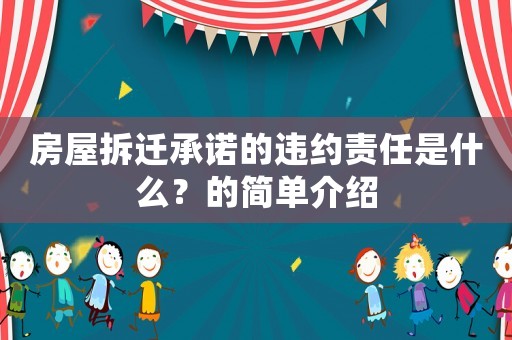 房屋拆遷承諾的違約責任是什么？的簡單介紹