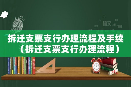 拆遷支票支行辦理流程及手續（拆遷支票支行辦理流程）