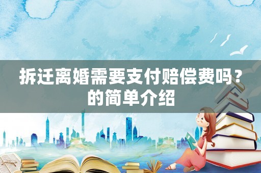 拆遷離婚需要支付賠償費嗎？的簡單介紹