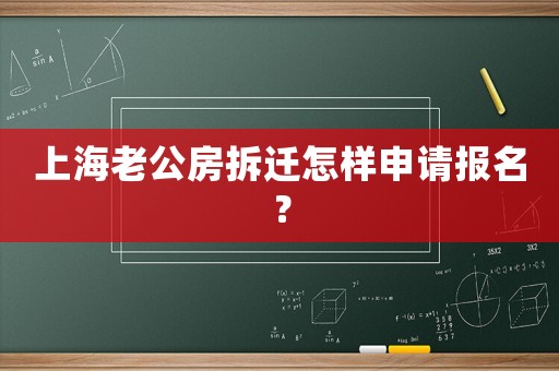 上海老公房拆遷怎樣申請報名？