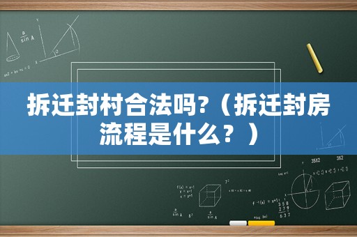 拆遷封村合法嗎?（拆遷封房流程是什么？）