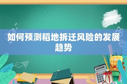 如何預測稻地拆遷風險的發展趨勢