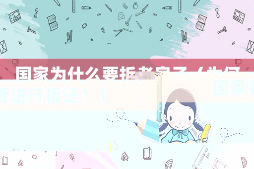 國(guó)家為什么要拆老房子（為何國(guó)家要進(jìn)行拆遷？）