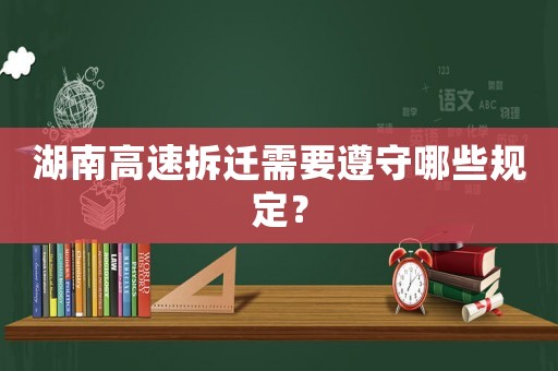 湖南高速拆遷需要遵守哪些規定？