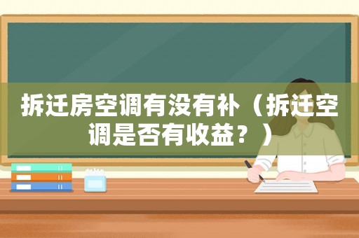 拆遷房空調有沒有補（拆遷空調是否有收益？）