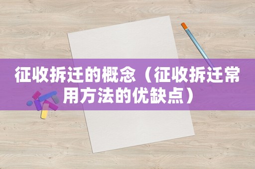 征收拆遷的概念（征收拆遷常用方法的優缺點）