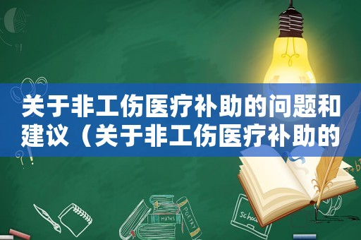 關于非工傷醫療補助的問題和建議（關于非工傷醫療補助的問題）