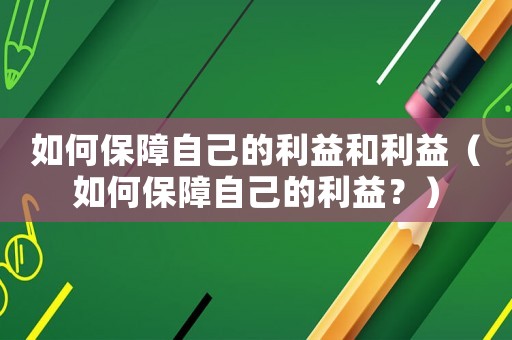 如何保障自己的利益和利益（如何保障自己的利益？）