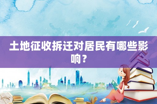 土地征收拆遷對居民有哪些影響？