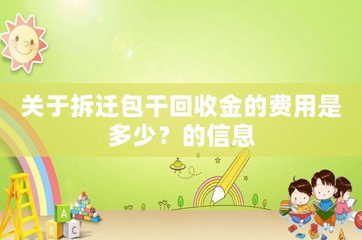關于拆遷包干回收金的費用是多少？的信息