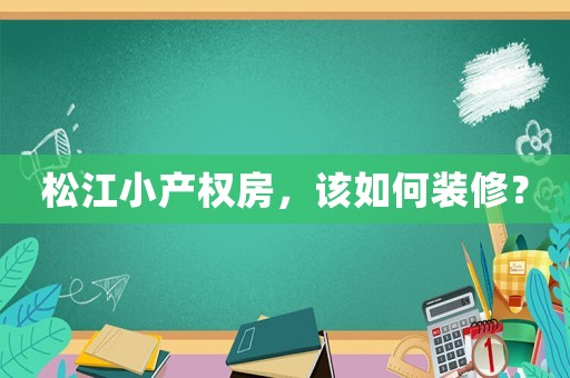 松江小產權房，該如何裝修？