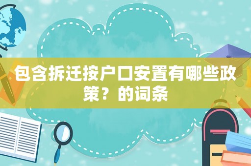 包含拆遷按戶口安置有哪些政策？的詞條