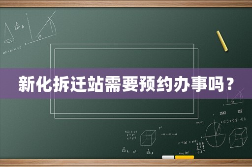 新化拆遷站需要預(yù)約辦事嗎？