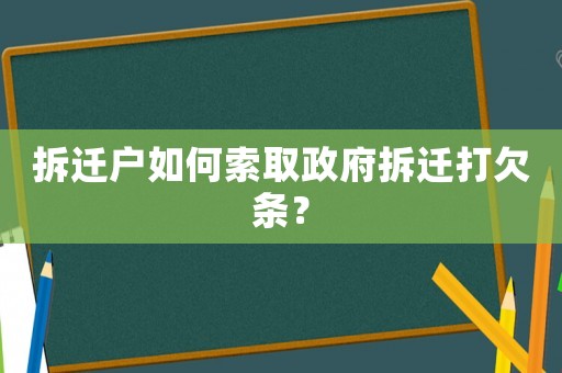 拆遷戶如何索取政府拆遷打欠條？