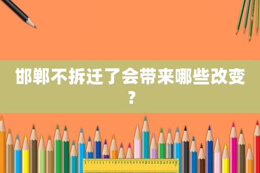 邯鄲不拆遷了會帶來哪些改變？
