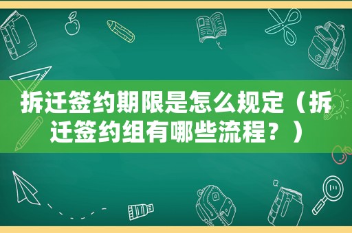 拆遷簽約期限是怎么規定（拆遷簽約組有哪些流程？）