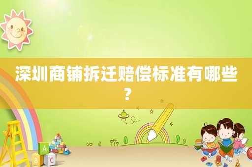 深圳商鋪拆遷賠償標準有哪些？