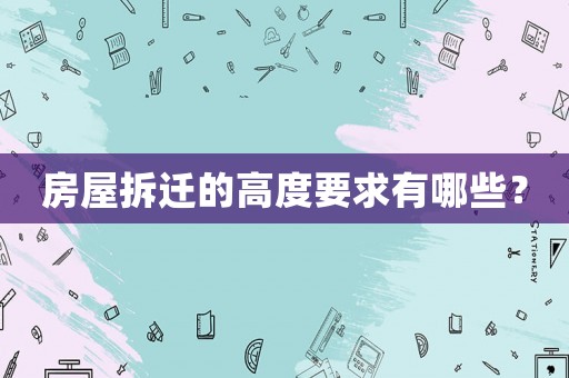 房屋拆遷的高度要求有哪些？