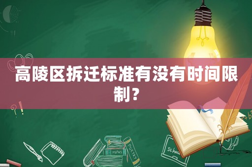 高陵區拆遷標準有沒有時間限制？