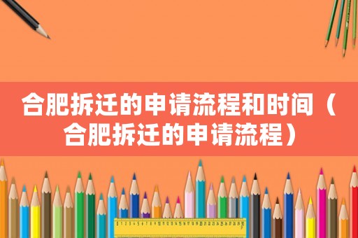 合肥拆遷的申請流程和時間（合肥拆遷的申請流程）