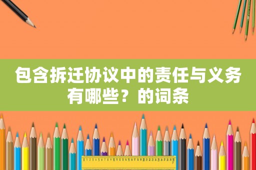 包含拆遷協議中的責任與義務有哪些？的詞條