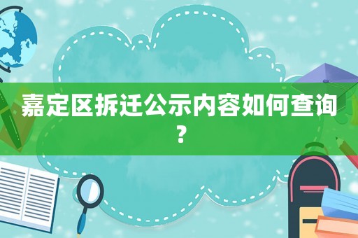 嘉定區拆遷公示內容如何查詢？
