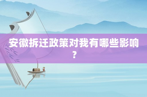 安徽拆遷政策對我有哪些影響？