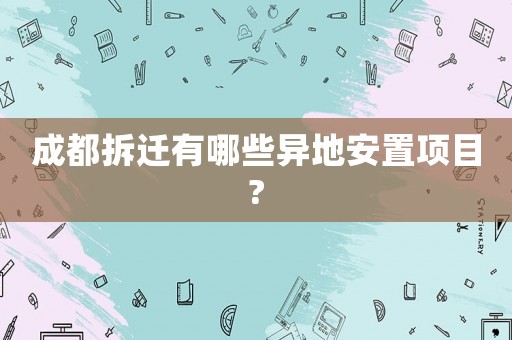 成都拆遷有哪些異地安置項目?