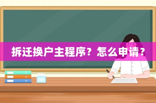 拆遷換戶主程序？怎么申請？
