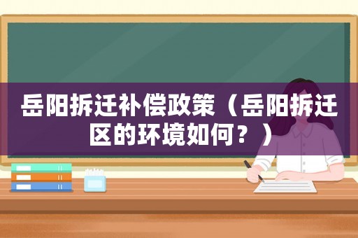 岳陽拆遷補償政策（岳陽拆遷區的環境如何？）