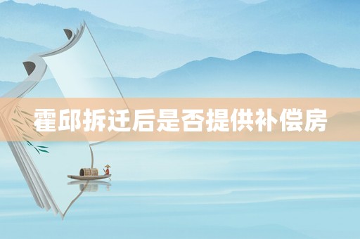 霍邱拆遷后是否提供補(bǔ)償房