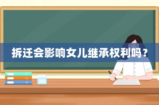 拆遷會影響女兒繼承權利嗎？