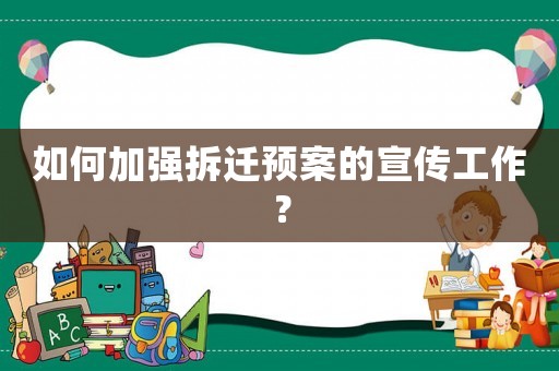 如何加強拆遷預案的宣傳工作？