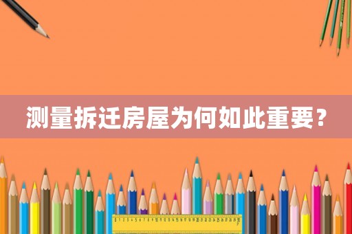 測量拆遷房屋為何如此重要？