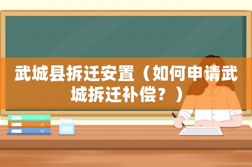 武城縣拆遷安置（如何申請(qǐng)武城拆遷補(bǔ)償？）