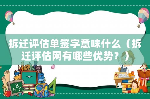 拆遷評估單簽字意味什么（拆遷評估網(wǎng)有哪些優(yōu)勢？）