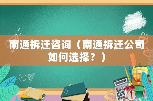 南通拆遷咨詢（南通拆遷公司如何選擇？）