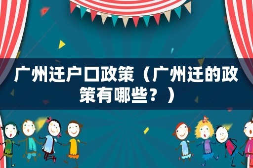 廣州遷戶口政策（廣州遷的政策有哪些？）