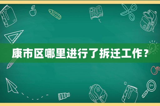 康市區哪里進行了拆遷工作？