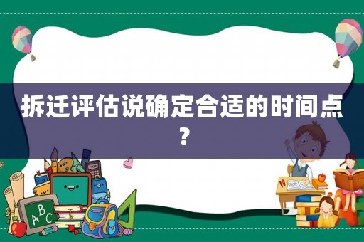 拆遷評估說確定合適的時間點？