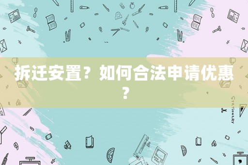 拆遷安置？如何合法申請優惠？