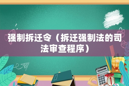 強(qiáng)制拆遷令（拆遷強(qiáng)制法的司法審查程序）