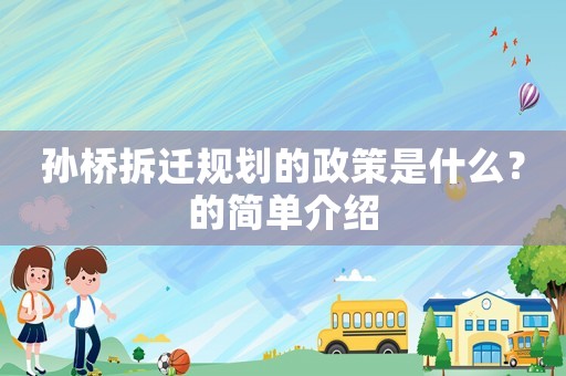 孫橋拆遷規劃的政策是什么？的簡單介紹
