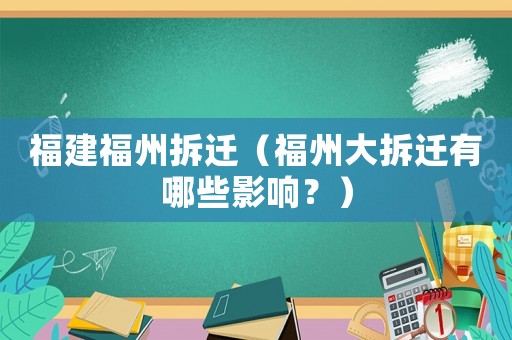 福建福州拆遷（福州大拆遷有哪些影響？）