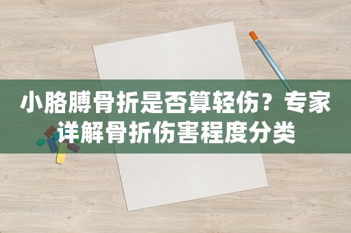 小胳膊骨折是否算輕傷？專家詳解骨折傷害程度分類